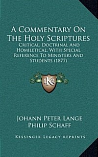A Commentary on the Holy Scriptures: Critical, Doctrinal and Homiletical, with Special Reference to Ministers and Students (1877) (Hardcover)