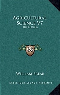 Agricultural Science V7: 1893 (1893) (Hardcover)