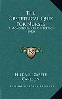 The Obstetrical Quiz for Nurses: A Monograph on Obstetrics (1915) (Hardcover)