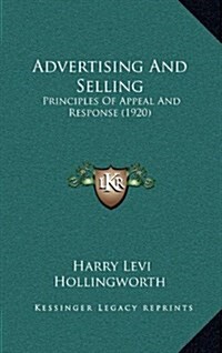 Advertising and Selling: Principles of Appeal and Response (1920) (Hardcover)