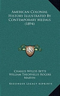 American Colonial History Illustrated by Contemporary Medals (1894) (Hardcover)