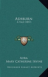 Ashburn: A Tale (1857) (Hardcover)