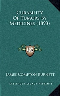 Curability of Tumors by Medicines (1893) (Hardcover)