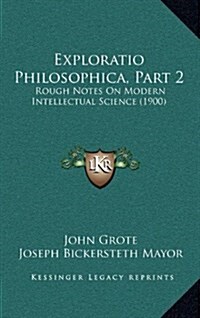 Exploratio Philosophica, Part 2: Rough Notes on Modern Intellectual Science (1900) (Hardcover)