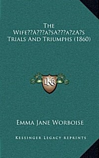 The Wifes Trials and Triumphs (1860) (Hardcover)