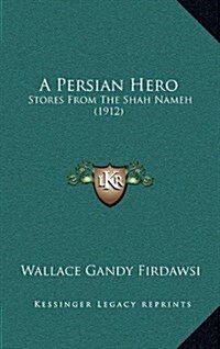 A Persian Hero: Stores from the Shah Nameh (1912) (Hardcover)