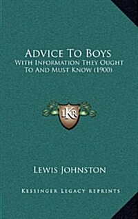 Advice to Boys: With Information They Ought to and Must Know (1900) (Hardcover)