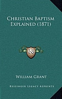 Christian Baptism Explained (1871) (Hardcover)