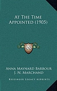 At the Time Appointed (1905) (Hardcover)