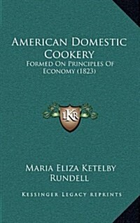 American Domestic Cookery: Formed on Principles of Economy (1823) (Hardcover)