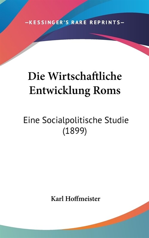 Die Wirtschaftliche Entwicklung ROMs: Eine Socialpolitische Studie (1899) (Hardcover)