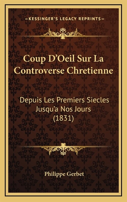 Coup DOeil Sur La Controverse Chretienne: Depuis Les Premiers Siecles Jusqua Nos Jours (1831) (Hardcover)