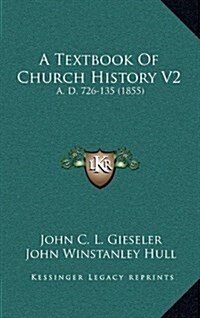 A Textbook of Church History V2: A. D. 726-135 (1855) (Hardcover)