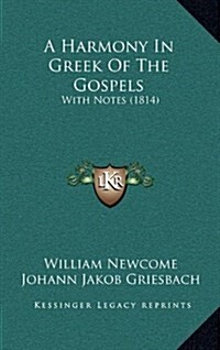 A Harmony in Greek of the Gospels: With Notes (1814) (Hardcover)