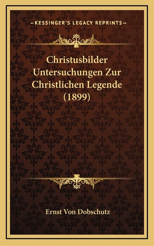 Christusbilder Untersuchungen Zur Christlichen Legende (1899) (Hardcover)