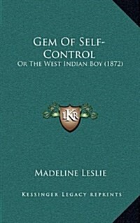 Gem of Self-Control: Or the West Indian Boy (1872) (Hardcover)