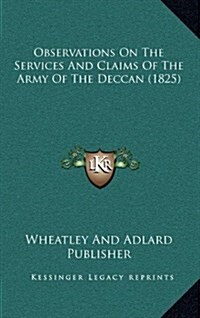 Observations on the Services and Claims of the Army of the Deccan (1825) (Hardcover)