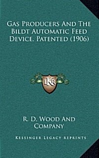 Gas Producers and the Bildt Automatic Feed Device, Patented (1906) (Hardcover)