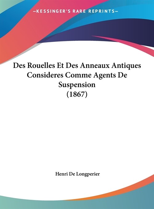 Des Rouelles Et Des Anneaux Antiques Consideres Comme Agents de Suspension (1867) (Hardcover)