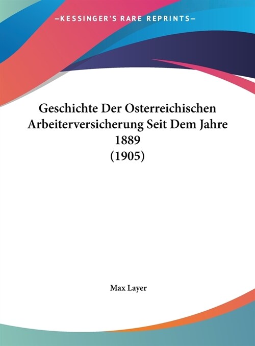 Geschichte Der Osterreichischen Arbeiterversicherung Seit Dem Jahre 1889 (1905) (Hardcover)