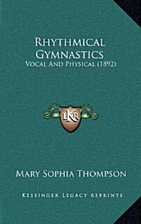 Rhythmical Gymnastics: Vocal and Physical (1892) (Hardcover)