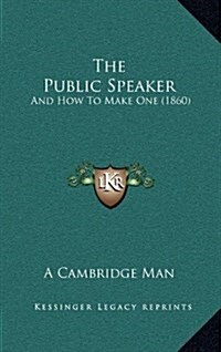 The Public Speaker: And How To Make One (1860) (Hardcover)