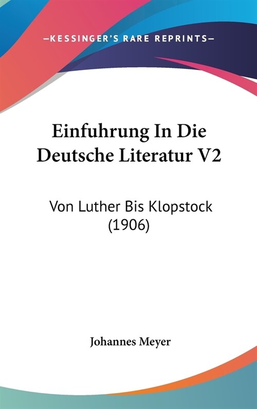 Einfuhrung in Die Deutsche Literatur V2: Von Luther Bis Klopstock (1906) (Hardcover)