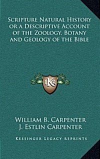 Scripture Natural History or a Descriptive Account of the Zoology, Botany and Geology of the Bible (Hardcover)