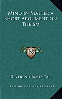 Mind in Matter a Short Argument on Theism (Hardcover)