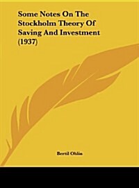 Some Notes on the Stockholm Theory of Saving and Investment (1937) (Hardcover)