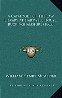 A Catalogue of the Law Library at Hartwell House, Buckinghamshire (1865) (Hardcover)