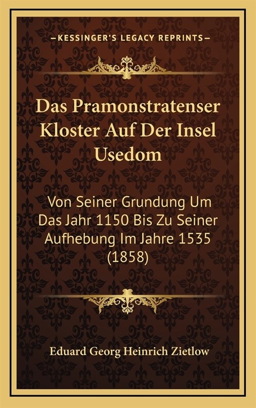 Das Pramonstratenser Kloster Auf Der Insel Usedom: Von Seiner Grundung Um Das Jahr 1150 Bis Zu Seiner Aufhebung Im Jahre 1535 (1858) (Hardcover)