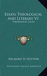 Essays Theological and Literary V1: Theological Essays (Hardcover)