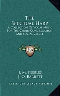The Spiritual Harp: A Collection of Vocal Music for the Choir, Congregation and Social Circle (Hardcover)