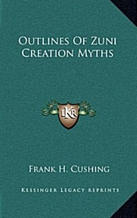 Outlines of Zuni Creation Myths (Hardcover)