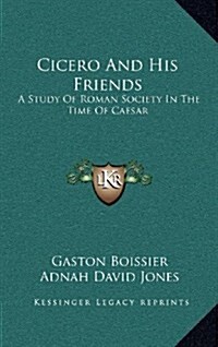Cicero and His Friends: A Study of Roman Society in the Time of Caesar (Hardcover)