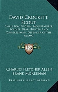 David Crockett, Scout: Small Boy, Pilgrim, Mountaineer, Soldier, Bear-Hunter and Congressman, Defender of the Alamo (Hardcover)