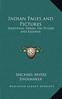 Indian Pages and Pictures: Rajputana, Sikkim, the Punjab and Kashmir (Hardcover)