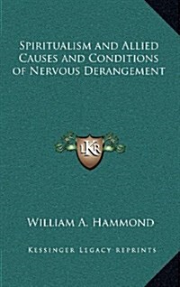Spiritualism and Allied Causes and Conditions of Nervous Derangement (Hardcover)