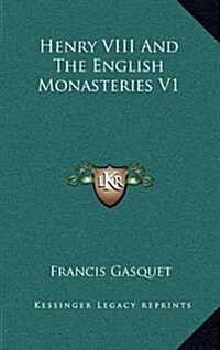 Henry VIII and the English Monasteries V1 (Hardcover)