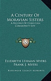 A Century of Moravian Sisters: A Record of Christian Community Life (Hardcover)