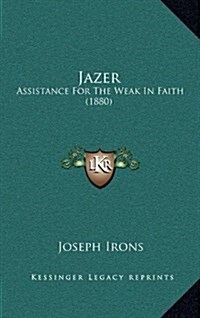 Jazer: Assistance for the Weak in Faith (1880) (Hardcover)
