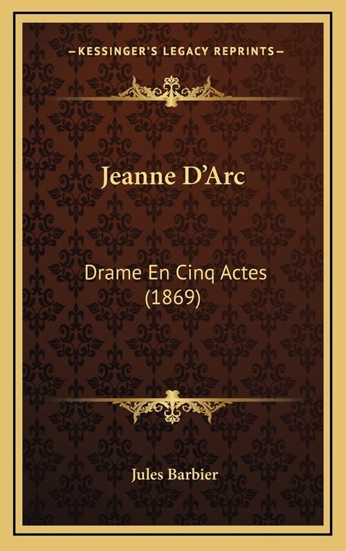 Jeanne DArc: Drame En Cinq Actes (1869) (Hardcover)