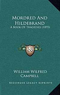 Mordred and Hildebrand: A Book of Tragedies (1895) (Hardcover)