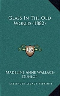 Glass in the Old World (1882) (Hardcover)