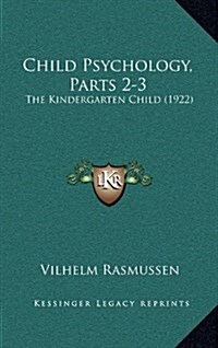 Child Psychology, Parts 2-3: The Kindergarten Child (1922) (Hardcover)