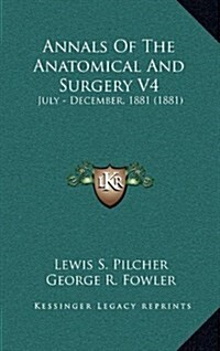 Annals of the Anatomical and Surgery V4: July - December, 1881 (1881) (Hardcover)