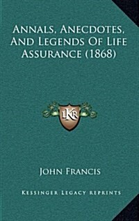 Annals, Anecdotes, and Legends of Life Assurance (1868) (Hardcover)