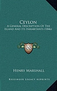 Ceylon: A General Description of the Island and Its Inhabitants (1846) (Hardcover)