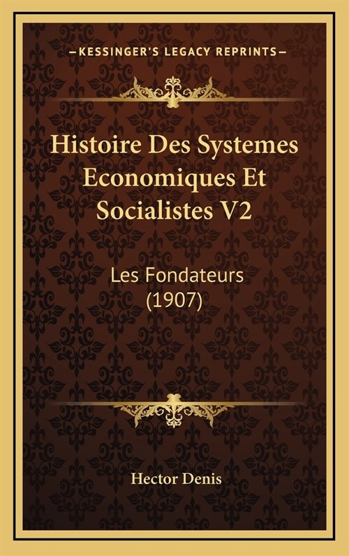 Histoire Des Systemes Economiques Et Socialistes V2: Les Fondateurs (1907) (Hardcover)